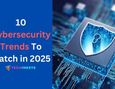 10 Cybersecurity Trends To Watch in 2025